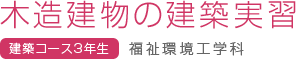 木造建物の建築実習　建築コース(3年生)　福祉環境工学科